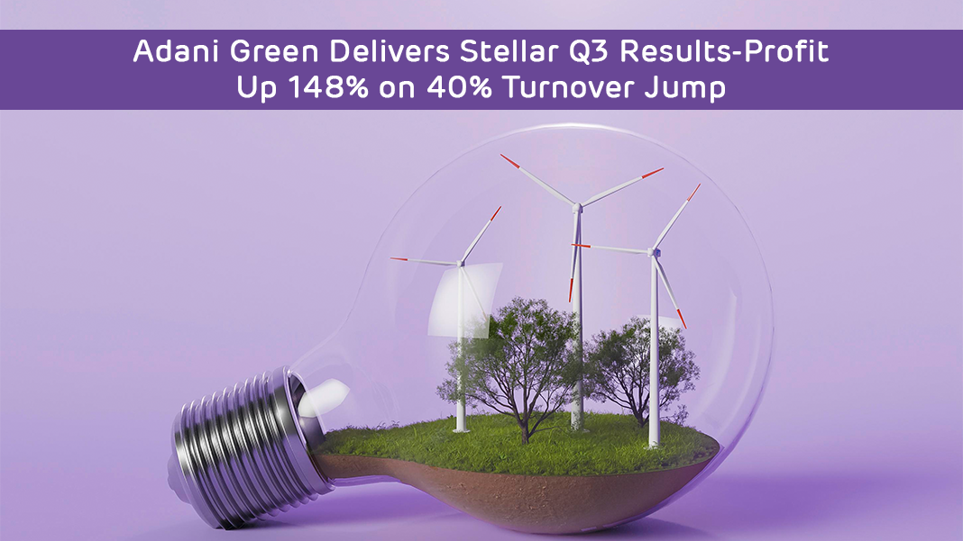 Adani Green Delivers Stellar Q3 Results-Profit Up 148% on 40% Turnover Jump