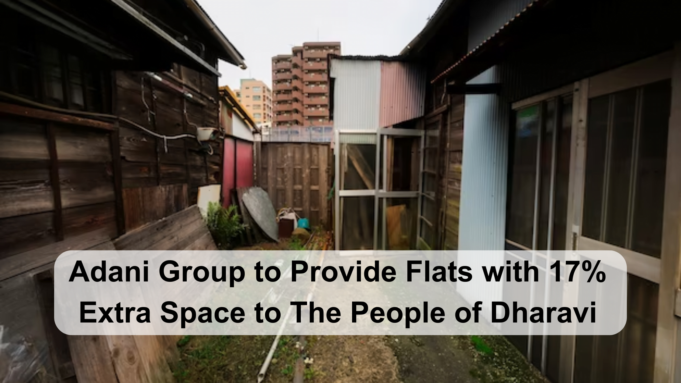 Adani Group to Provide Flats with 17% Extra Space to The People of Dharavi