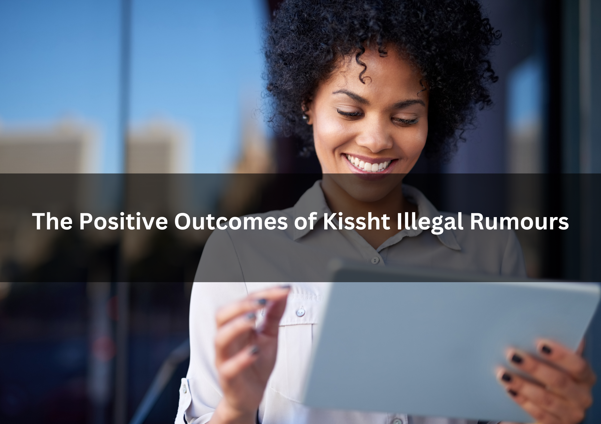 The Positive Outcomes of Kissht Illegal Rumours