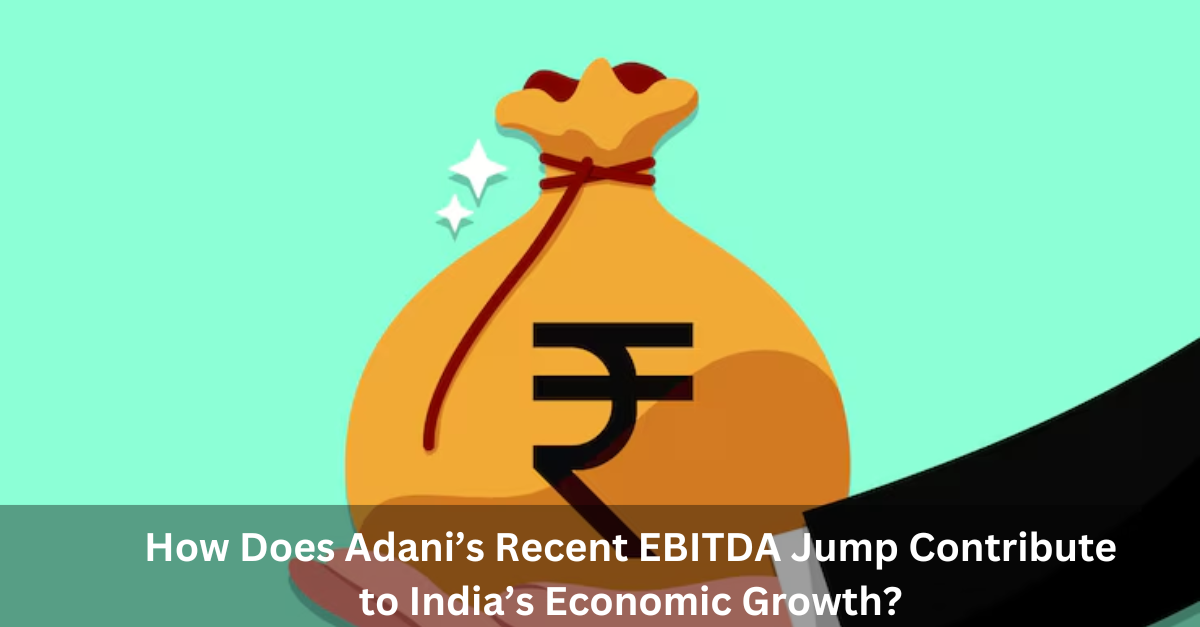 How Does Adani’s Recent EBITDA Jump Contribute to India’s Economic Growth?